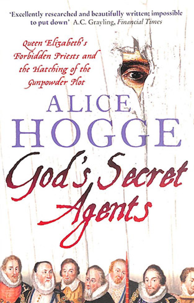 God's Secret Agents Queen Elizabeth's Forbidden Priests and the Hatching of the Gunpowder Plot